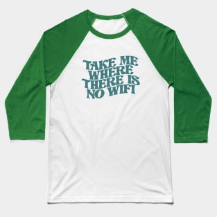 take me where there is no wifi Baseball T-Shirt